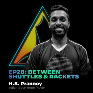 #28 Between Shuttles & Rackets with H.S. Prannoy