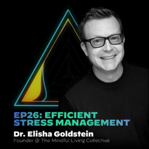 #26 Efficient Stress Management with Elisha Goldstein