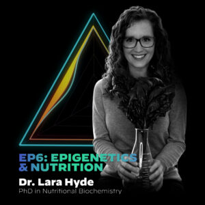 #6 Epigenetics & Nutrition With Dr.Lara Hyde