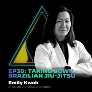 #30 Taking Down Brazilian Jiu-Jitsu with Emily Kwok